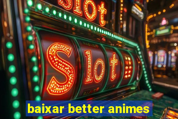 baixar better animes